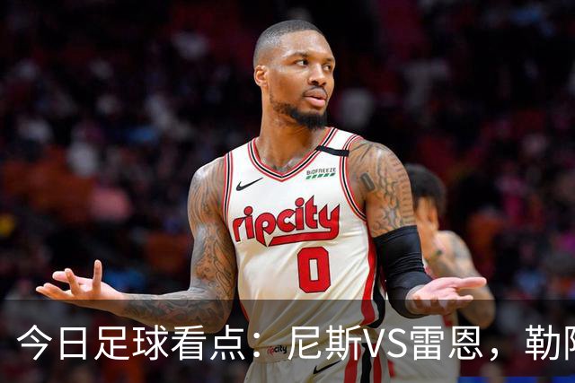 今日足球看点：尼斯VS雷恩，勒阿弗尔VS巴黎圣日耳曼，里尔VS朗斯