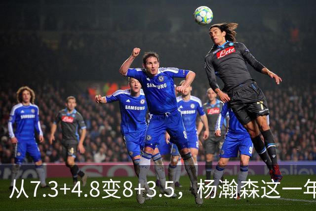 从7.3+4.8变8+3.5，杨瀚森这一年有进步吗？4个细节答案一目了然