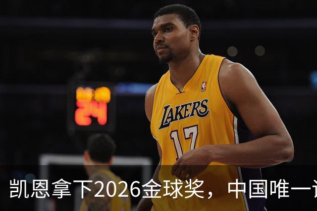 凯恩拿下2026金球奖，中国唯一评委骆明投票公开！梅西第1 凯恩第4