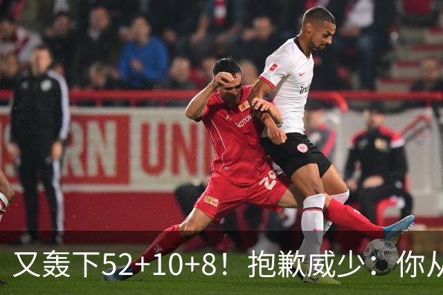 又轰下52+10+8！抱歉威少：你从历史第二变成了历史第三