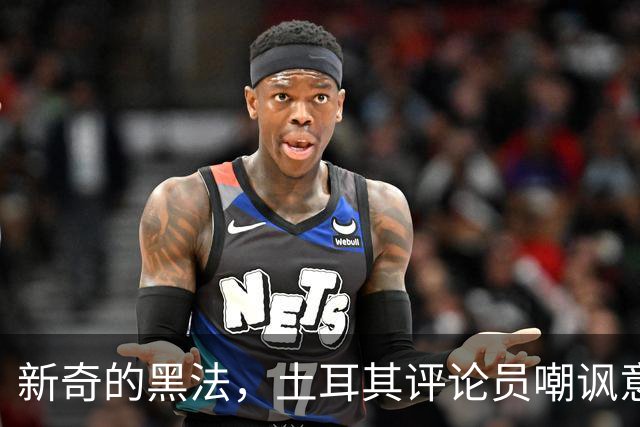 新奇的黑法，土耳其评论员嘲讽意大利诺场边手势过多并夸张模仿