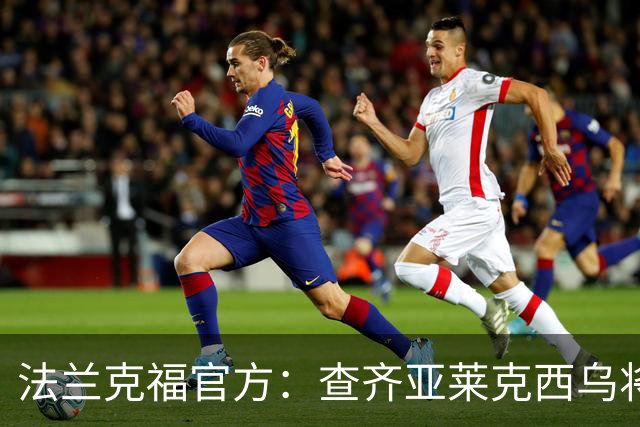 法兰克福官方：查齐亚莱克西乌将出任体育总监，签约至2030年