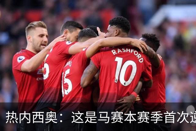 热内西奥：这是马赛本赛季首次逆转，球队正在逐步找回状态