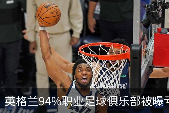 英格兰94%职业足球俱乐部被曝亏损，揭示了英超的虚假繁荣