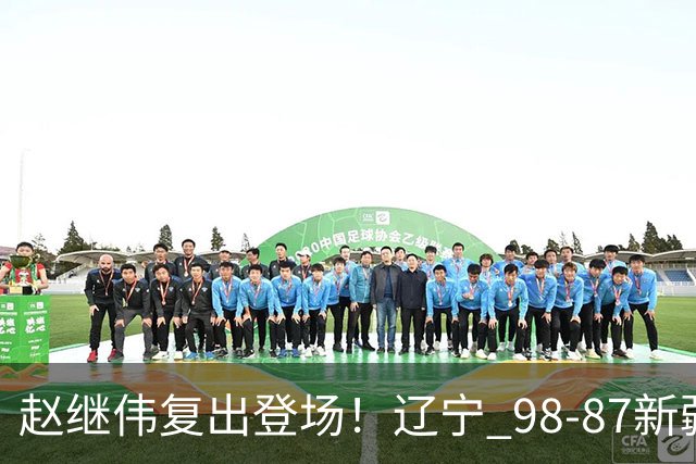 赵继伟复出登场！辽宁 98-87新疆四战全胜 库珀 27+5+11 主导全场
