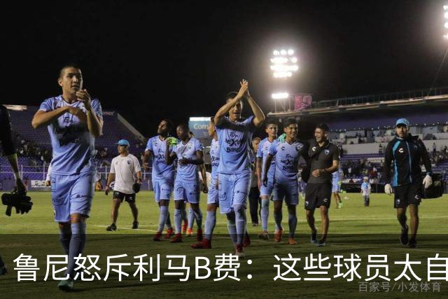 鲁尼怒斥利马B费：这些球员太自私 像孩子一样推卸责任