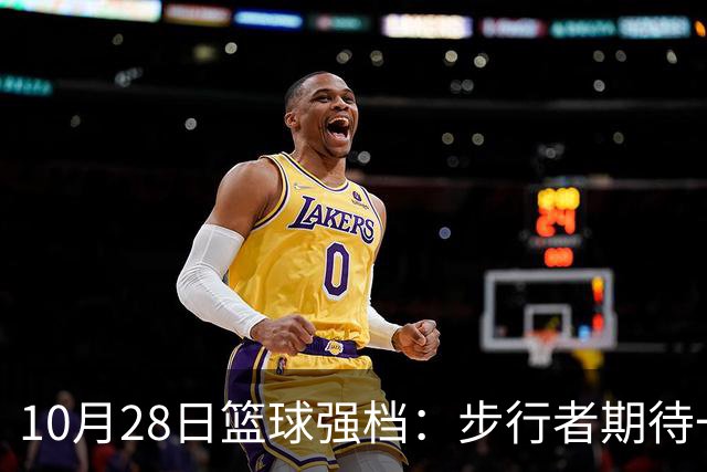 10月28日篮球强档：步行者期待一雪前耻